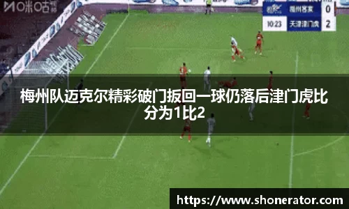 梅州队迈克尔精彩破门扳回一球仍落后津门虎比分为1比2